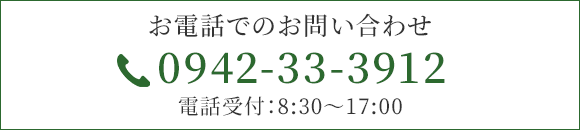 お電話でのお問い合わせ　TEL：0942-33-3912　電話受付：8:30～17:00